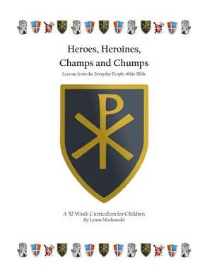 Heroes, Heroines, Champs & Chumps: A 52 Week Curriculum by Lynne Modranski