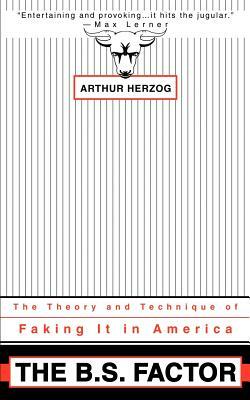 The B.S. Factor: The Theory and Technique of Faking It in America by Arthur Herzog III