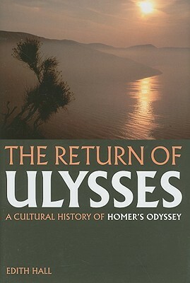 The Return of Ulysses: A Cultural History of Homer's Odyssey by Edith Hall