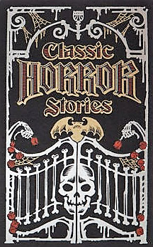 Classic Horror Stories by William Hope Hodgson, Henry S. Whitehead, Bram Stoker, E.F. Benson, W.F. Harvey, Robert W. Chambers, Algernon Blackwood, Robert Louis Stevenson, W.W. Jacobs, Arthur Conan Doyle, F. Marion Crawford, Arthur Machen, M.R. James, Henry James, E. Nesbit, Edgar Allan Poe, Ambrose Bierce, Edith Wharton, H.P. Lovecraft, Mary E. Wilkins Freeman, Guy de Maupassant, Oliver Onions, J. Sheridan Le Fanu