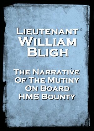 Narrative Of The Mutiny Onboard HMS Bounty by Lieut. William Bligh