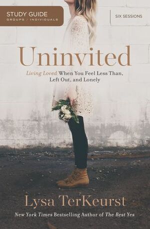 Uninvited Study Guide: Living Loved When You Feel Less Than, Left Out, and Lonely by Lysa TerKeurst