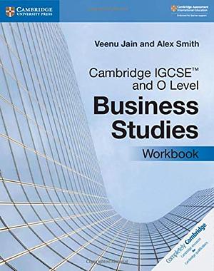 Cambridge IGCSE™ and O Level Business Studies Workbook by Veenu Jain, Alex Smith