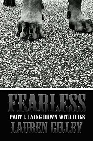 Fearless Part I: Lying Down With Dogs (Fearless, #1) by Lauren Gilley