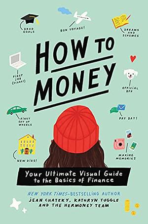 How to Money: Your Ultimate Visual Guide to the Basics of Finance by Nina Cosford, Kathryn Tuggle, Jean Chatzky