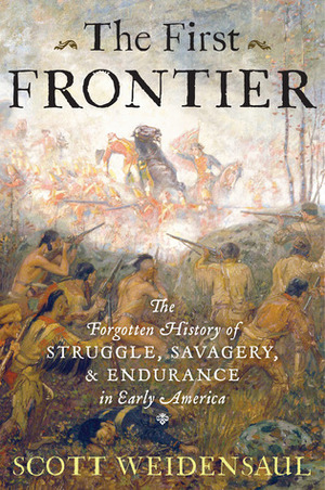 The First Frontier: The Forgotten History of Struggle, Savagery, and Endurance in Early America by Scott Weidensaul
