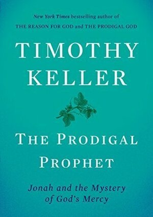 The Prodigal Prophet: Jonah and the Mystery of God's Mercy by Timothy Keller, Sean Pratt