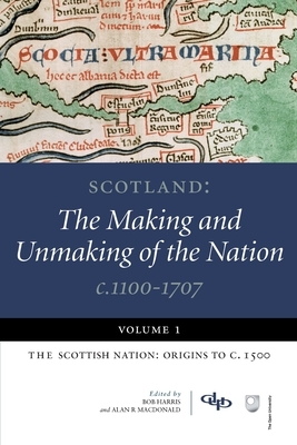 Scotland the Making and Unmaking of the Nation C.1100-1707: Volumes 1-5 by 