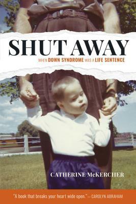 Shut Away: When Down Syndrome Was a Life Sentence by Catherine McKercher