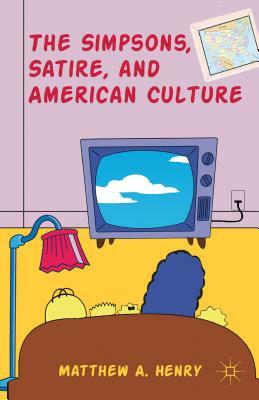 The Simpsons, Satire, and American Culture by M. Henry