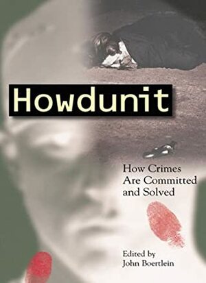Howdunit: How Crimes Are Committed and Solved by John Boertlein