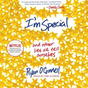 I'm Special: And Other Lies We Tell Ourselves by Ryan O'Connell