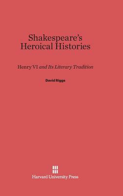 Shakespeare's Heroical Histories by David Riggs
