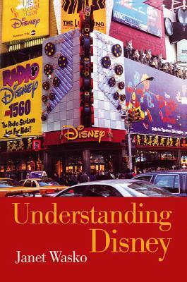 Understanding Disney: The Manufacture of Fantasy by Janet Wasko