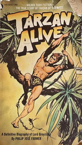 Tarzan Alive: A Definitive Biography of Lord Greystoke by Philip José Farmer