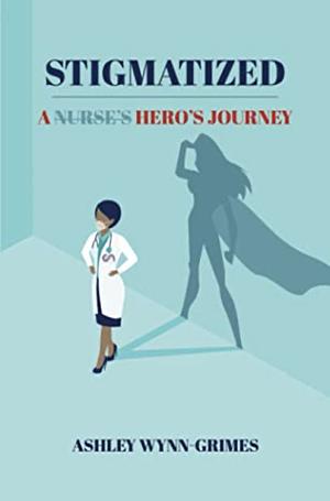 Stigmatized: A Hero's Journey by Ashley Wynn-Grimes