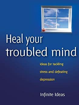 Heal your troubled mind: Ideas for tackling stress and defeating depression by Sabina Dosani