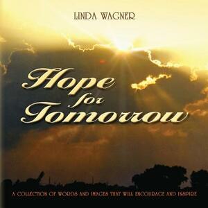 Hope for Tomorrow: A Collection of Words and Images That Will Encourage and Inspire by Linda Wagner