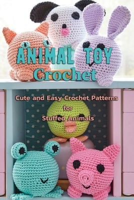 Animal Toy Crochet: Cute and Easy Crochet Patterns for Stuffed Animals: Amigurumi Patterns and Crochet Animals Book by Rocio Solis