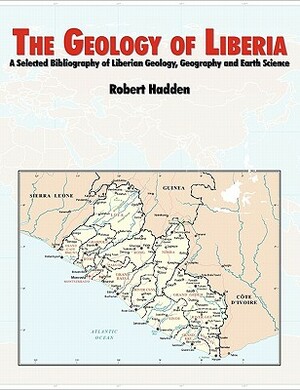 The Geology of Liberia: A Selected Bibliography of Liberian Geology by R. Lee Hadden, U. S. Army Corps of Engineers, Topographic Engineering Center