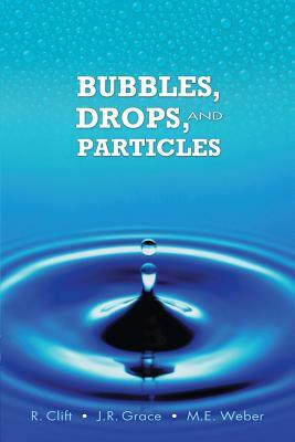 Bubbles, Drops, and Particles by Roland Clift, Martin E. Weber, John Grace