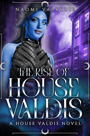 The Rise of House Valdis by Naomi Valkyrie