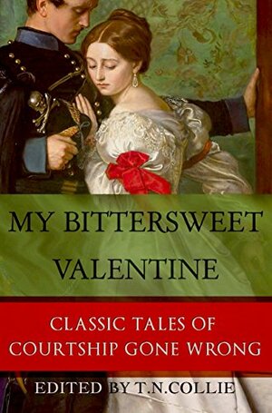 My Bittersweet Valentine: Classic Tales of Courtship Gone Wrong by Fyodor Dostoevsky, Paul Bourget, L.M. Montgomery, W.S. Gilbert, Erckmann-Chatrian, Amelia Edith Huddleston Barr, T.N. Collie, Frances Henshaw Baden