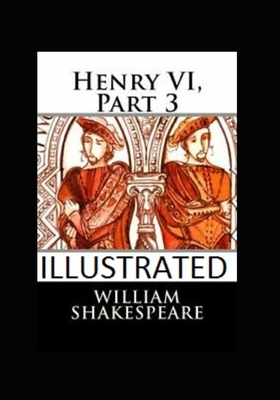 Henry VI, Part 3 Illustrated by William Shakespeare