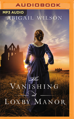 The Vanishing at Loxby Manor by Abigail Wilson