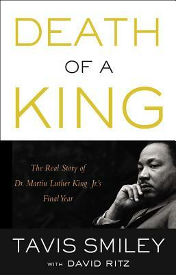 Death of a King: The Real Story of Dr. Martin Luther King Jr.S Final Year by David Ritz, Tavis Smiley