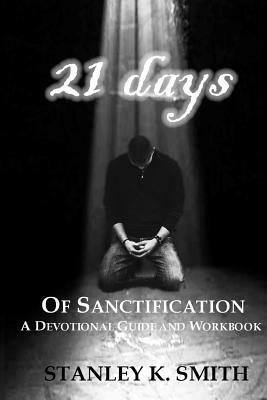 21 Days of Sanctification: A Devotional Guide and Workbook by Stanley K. Smith