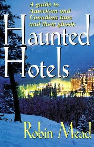 Haunted Hotels: A Guide To American And Canadian Inns And Their Ghosts by Robin Mead