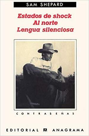 Estados de shock / Al norte / Lengua silenciosa by Sam Shepard