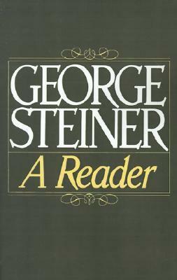 George Steiner: A Reader by George Steiner