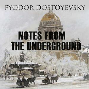 Notes From the Underground  by Fyodor Dostoevsky