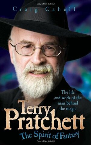 Terry Pratchett: The Spirit of Fantasy by Craig Cabell