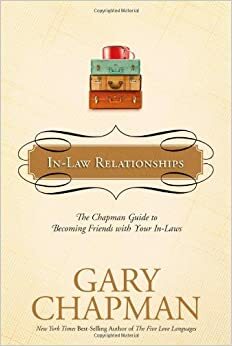 In-Law Relationships: The Chapman Guide to Becoming Friends with Your In-Laws by Gary Chapman