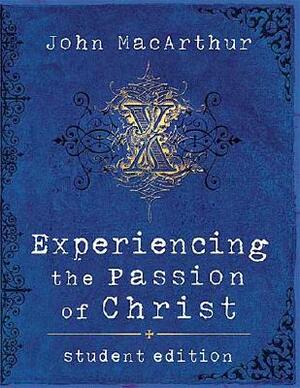 Experiencing the Passion of Christ by John MacArthur