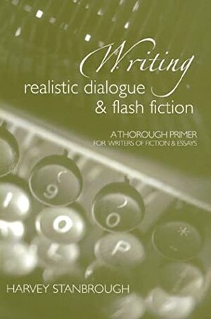 Writing Realistic Dialogue and Flash Fiction by Harvey Stanbrough