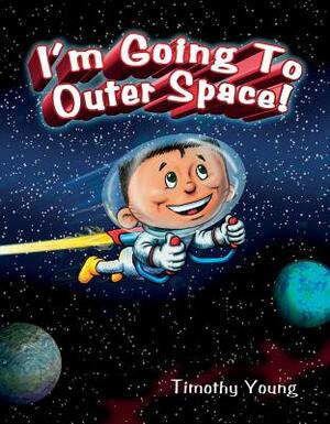 I'm Going to Outer Space! by Timothy Young