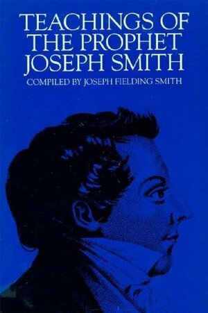 Teachings of the Prophet Joseph Smith by Joseph Smith Jr.