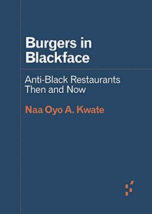 Burgers in Blackface: Anti-Black Restaurants Then and Now by Naa Oyo A. Kwate