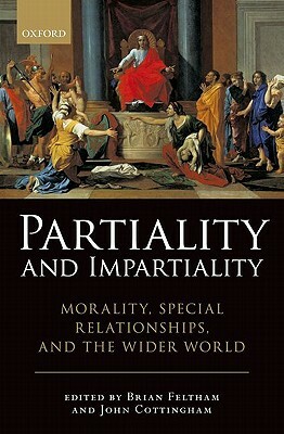 Partiality and Impartiality: Morality, Special Relationships, and the Wider World by John Cottingham, Brian Feltham