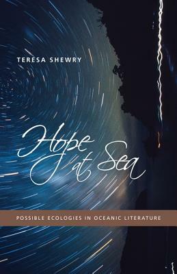 Hope at Sea: Possible Ecologies in Oceanic Literature by Teresa Shewry