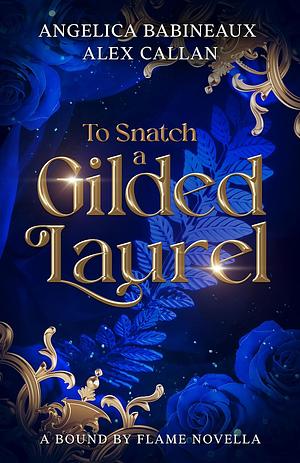 To Snatch a Gilded Laurel by Angelica Babineaux, Alex Callan