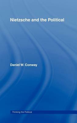 Nietzsche and the Political by Daniel Conway