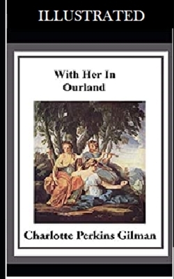 With Her in Ourland Illustrated by Charlotte Perkins Gilman