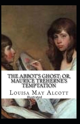 The Abbot's Ghost, or Maurice Treherne's Temptation Illustrated by Louisa May Alcott