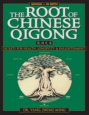 The Root of Chinese Qigong: Secrets of Health, Longevity, & Enlightenment by Jwing-Ming Yang