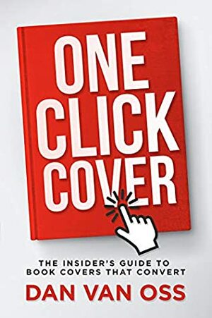 One-Click Cover: The Insider's Guide to Book Covers That Convert by Dan Van Oss